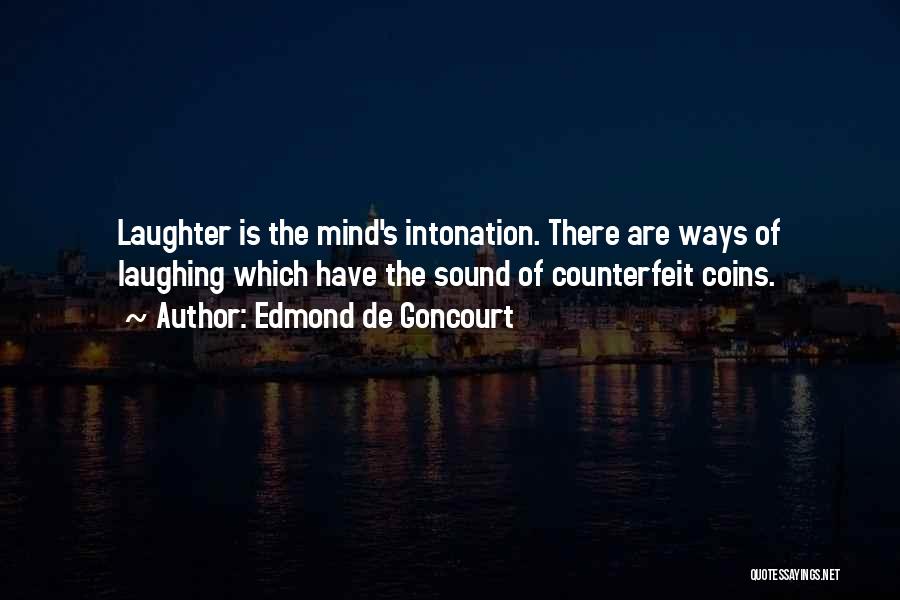 Edmond De Goncourt Quotes: Laughter Is The Mind's Intonation. There Are Ways Of Laughing Which Have The Sound Of Counterfeit Coins.