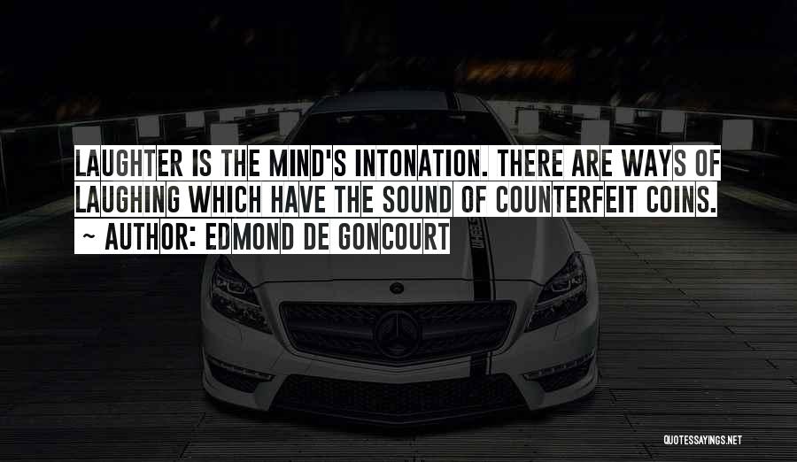 Edmond De Goncourt Quotes: Laughter Is The Mind's Intonation. There Are Ways Of Laughing Which Have The Sound Of Counterfeit Coins.