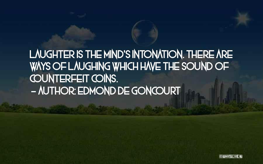 Edmond De Goncourt Quotes: Laughter Is The Mind's Intonation. There Are Ways Of Laughing Which Have The Sound Of Counterfeit Coins.