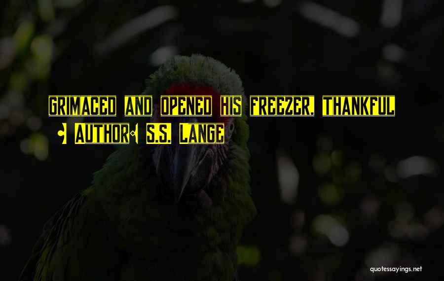 S.S. Lange Quotes: Grimaced And Opened His Freezer, Thankful