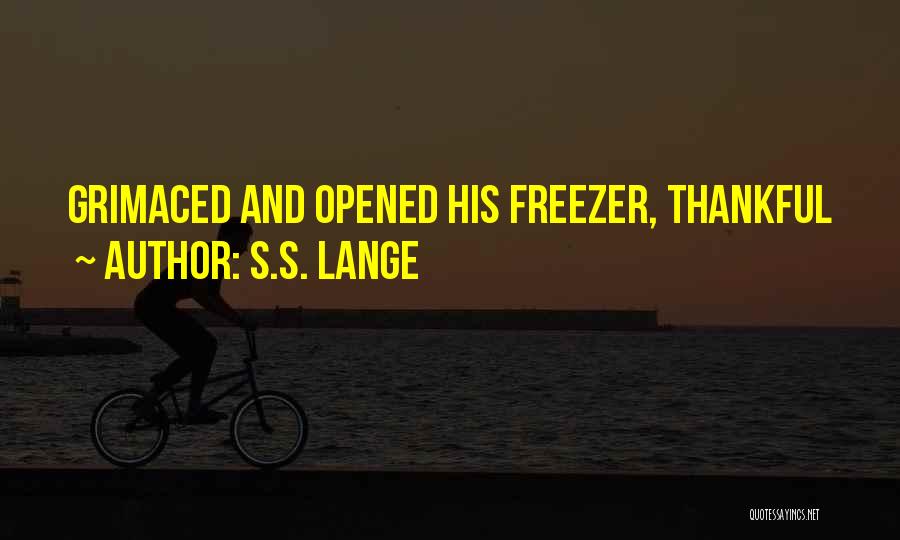 S.S. Lange Quotes: Grimaced And Opened His Freezer, Thankful