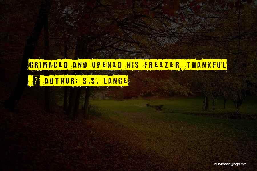 S.S. Lange Quotes: Grimaced And Opened His Freezer, Thankful