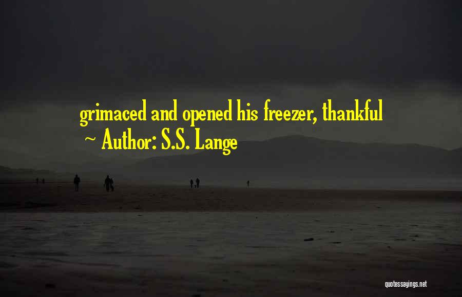 S.S. Lange Quotes: Grimaced And Opened His Freezer, Thankful