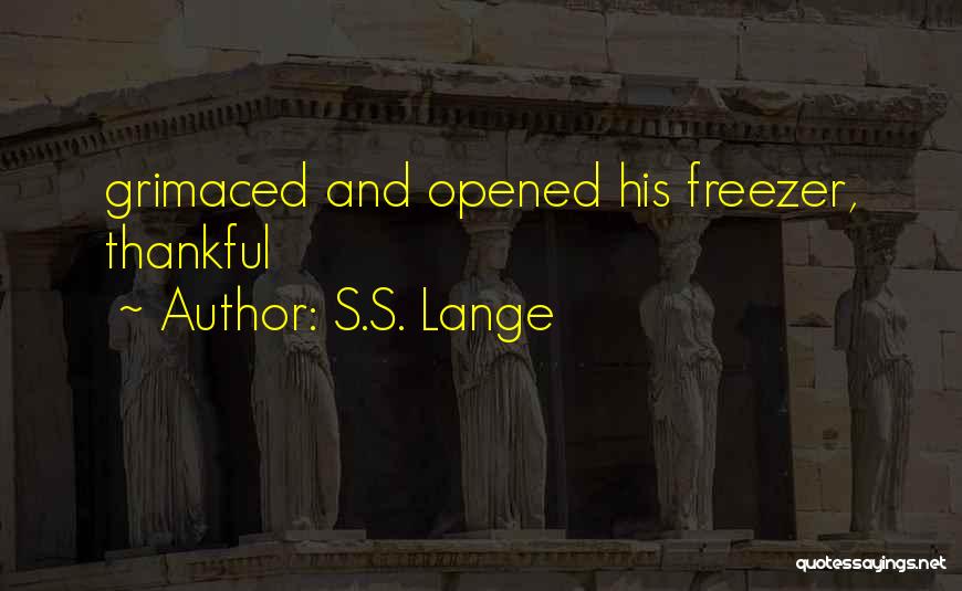 S.S. Lange Quotes: Grimaced And Opened His Freezer, Thankful