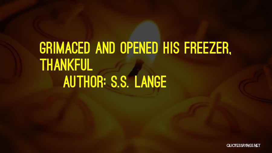 S.S. Lange Quotes: Grimaced And Opened His Freezer, Thankful
