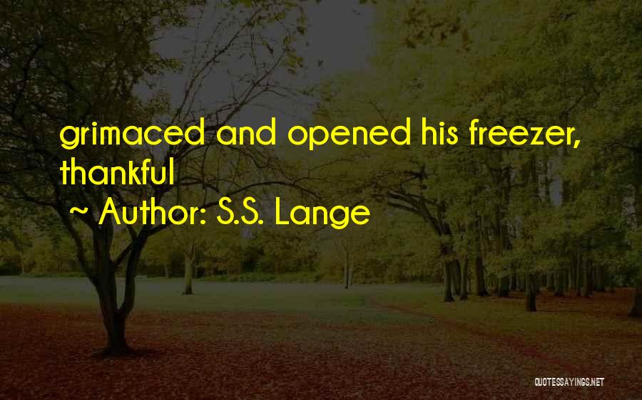 S.S. Lange Quotes: Grimaced And Opened His Freezer, Thankful