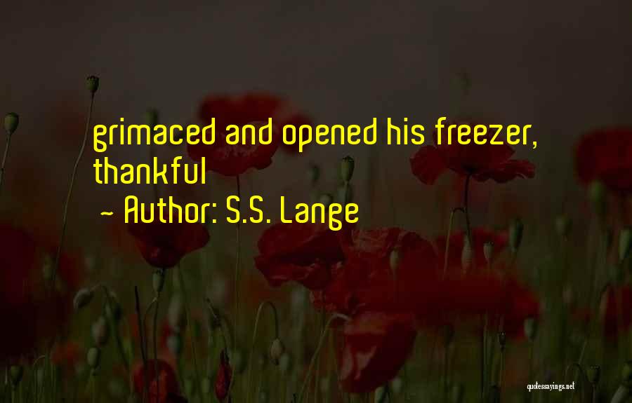 S.S. Lange Quotes: Grimaced And Opened His Freezer, Thankful