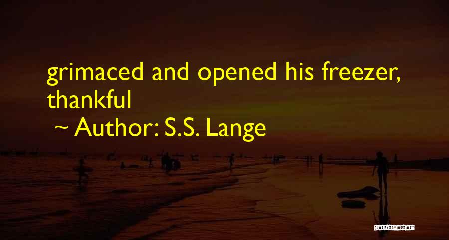 S.S. Lange Quotes: Grimaced And Opened His Freezer, Thankful