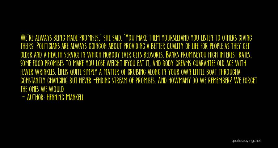 Henning Mankell Quotes: We're Always Being Made Promises,' She Said. 'you Make Them Yourselfand You Listen To Others Giving Theirs. Politicians Are Always