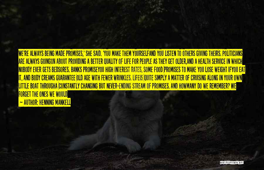 Henning Mankell Quotes: We're Always Being Made Promises,' She Said. 'you Make Them Yourselfand You Listen To Others Giving Theirs. Politicians Are Always