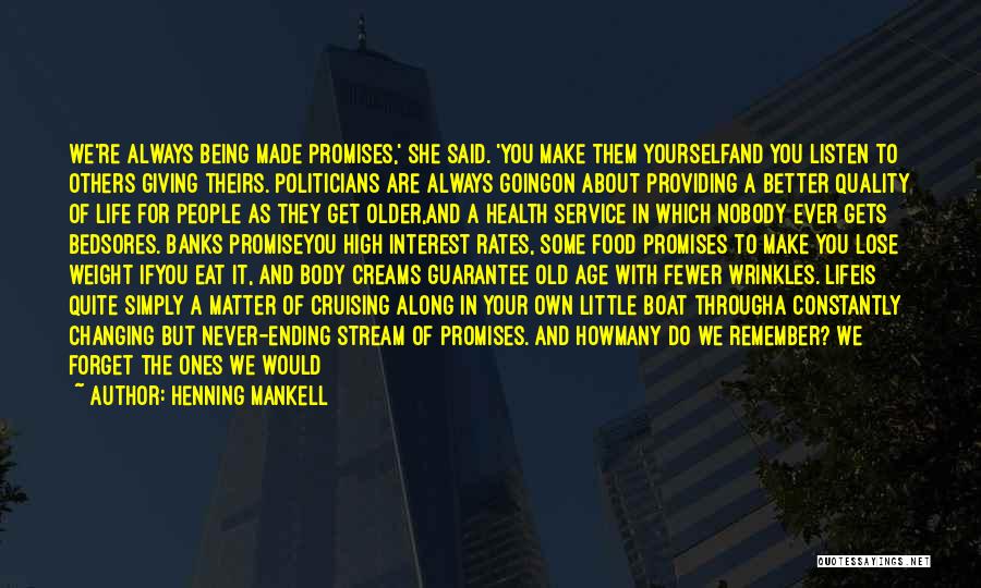 Henning Mankell Quotes: We're Always Being Made Promises,' She Said. 'you Make Them Yourselfand You Listen To Others Giving Theirs. Politicians Are Always