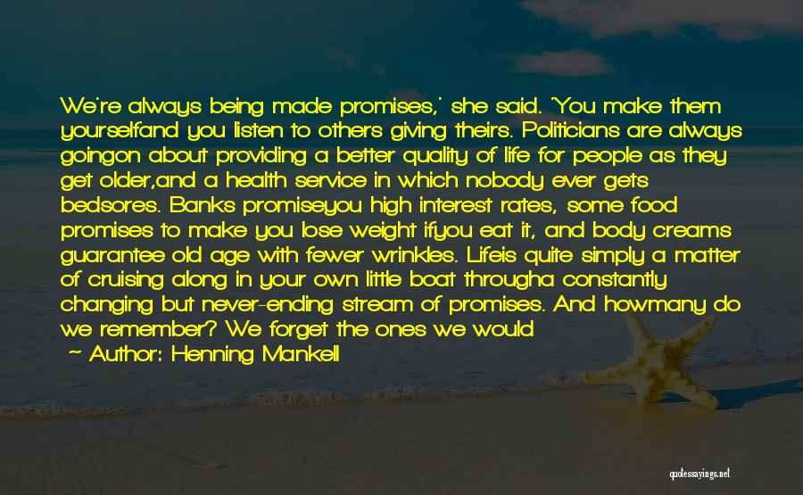 Henning Mankell Quotes: We're Always Being Made Promises,' She Said. 'you Make Them Yourselfand You Listen To Others Giving Theirs. Politicians Are Always