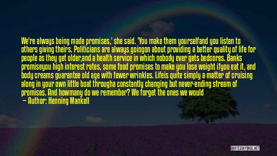 Henning Mankell Quotes: We're Always Being Made Promises,' She Said. 'you Make Them Yourselfand You Listen To Others Giving Theirs. Politicians Are Always