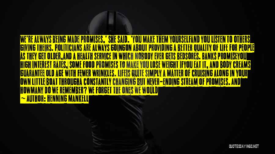 Henning Mankell Quotes: We're Always Being Made Promises,' She Said. 'you Make Them Yourselfand You Listen To Others Giving Theirs. Politicians Are Always