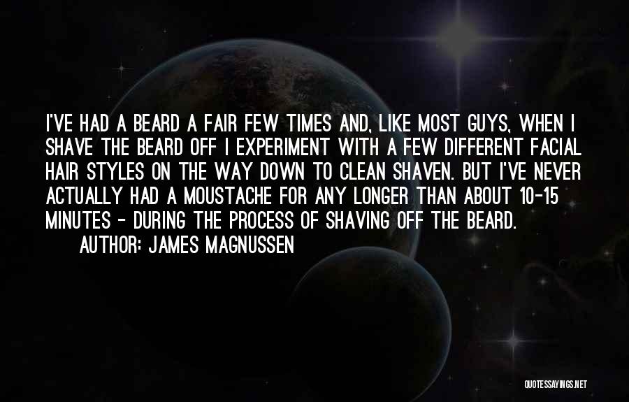 James Magnussen Quotes: I've Had A Beard A Fair Few Times And, Like Most Guys, When I Shave The Beard Off I Experiment