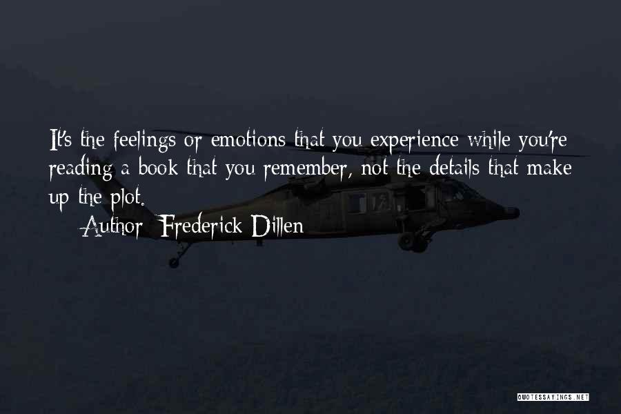 Frederick Dillen Quotes: It's The Feelings Or Emotions That You Experience While You're Reading A Book That You Remember, Not The Details That