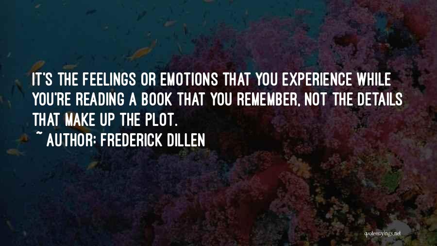 Frederick Dillen Quotes: It's The Feelings Or Emotions That You Experience While You're Reading A Book That You Remember, Not The Details That