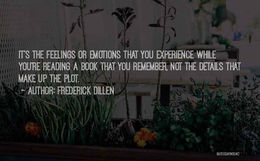 Frederick Dillen Quotes: It's The Feelings Or Emotions That You Experience While You're Reading A Book That You Remember, Not The Details That