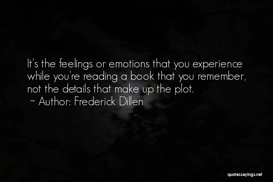 Frederick Dillen Quotes: It's The Feelings Or Emotions That You Experience While You're Reading A Book That You Remember, Not The Details That