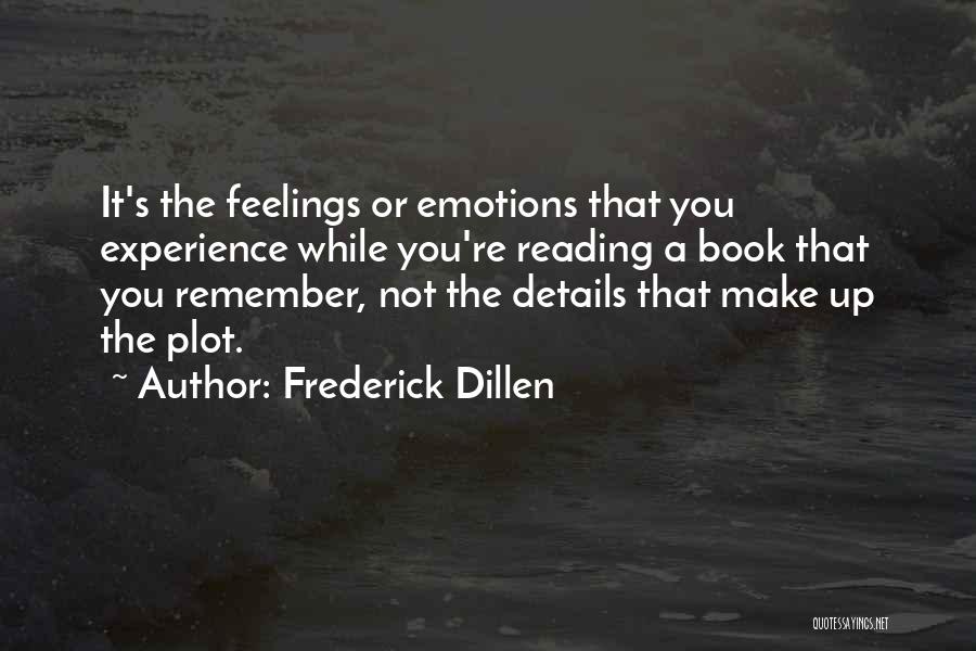 Frederick Dillen Quotes: It's The Feelings Or Emotions That You Experience While You're Reading A Book That You Remember, Not The Details That