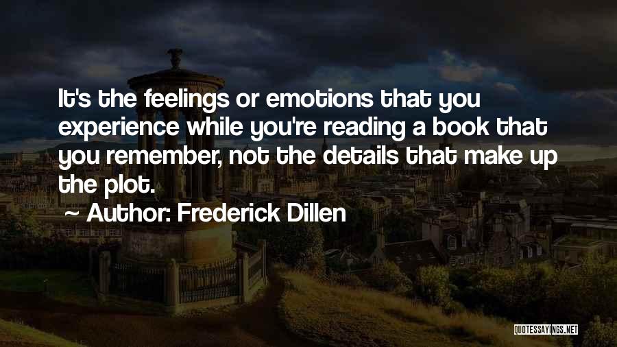 Frederick Dillen Quotes: It's The Feelings Or Emotions That You Experience While You're Reading A Book That You Remember, Not The Details That