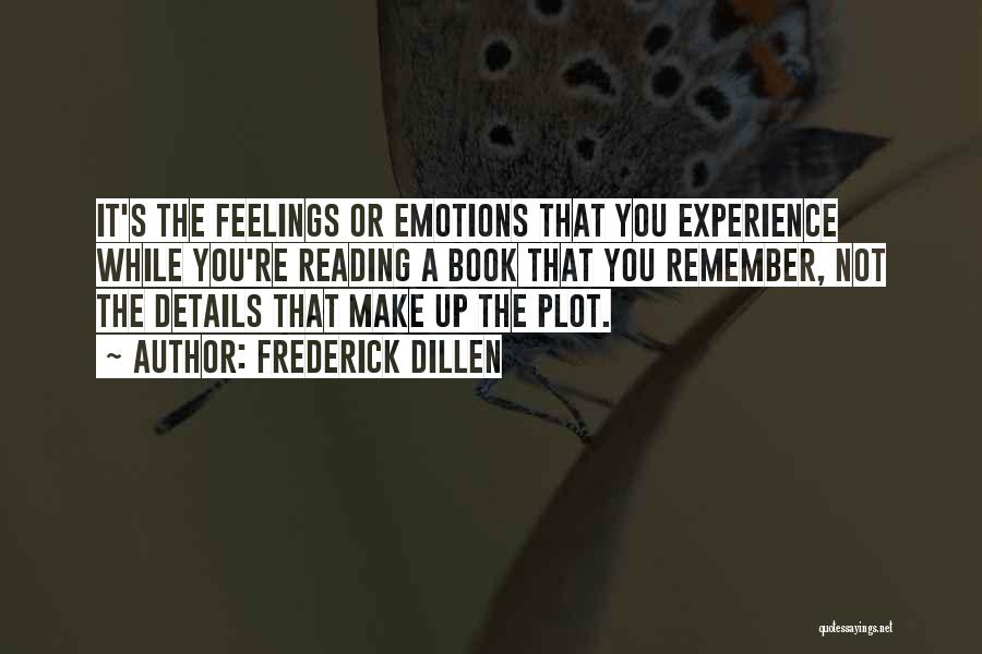 Frederick Dillen Quotes: It's The Feelings Or Emotions That You Experience While You're Reading A Book That You Remember, Not The Details That