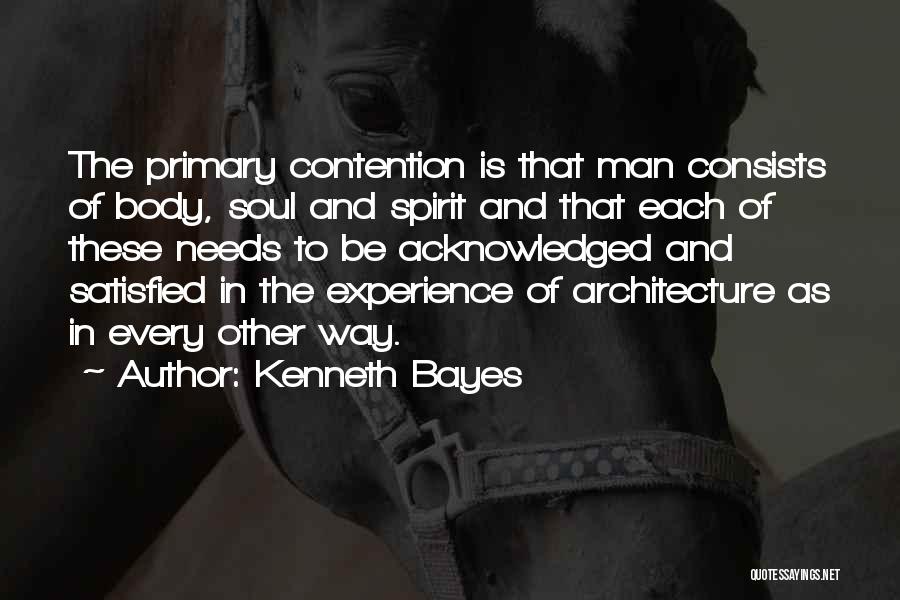 Kenneth Bayes Quotes: The Primary Contention Is That Man Consists Of Body, Soul And Spirit And That Each Of These Needs To Be