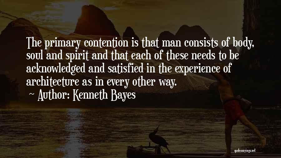 Kenneth Bayes Quotes: The Primary Contention Is That Man Consists Of Body, Soul And Spirit And That Each Of These Needs To Be