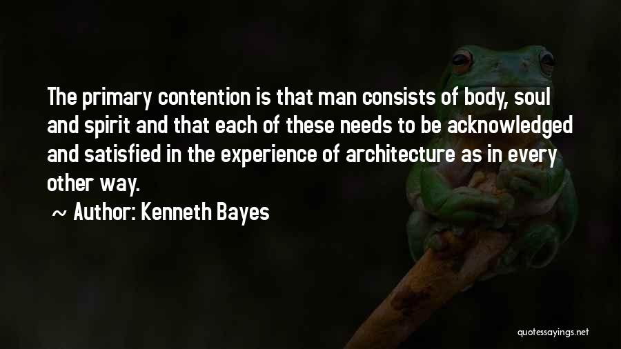 Kenneth Bayes Quotes: The Primary Contention Is That Man Consists Of Body, Soul And Spirit And That Each Of These Needs To Be