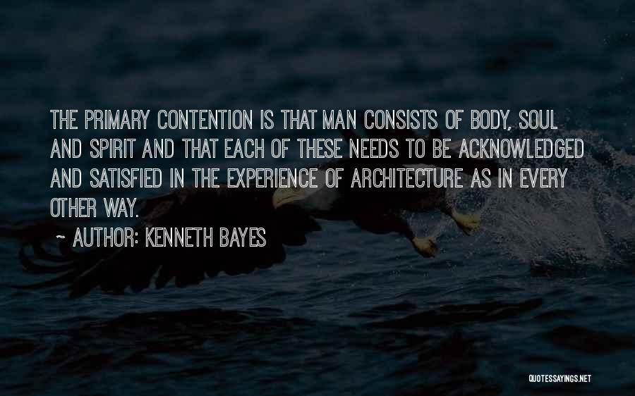 Kenneth Bayes Quotes: The Primary Contention Is That Man Consists Of Body, Soul And Spirit And That Each Of These Needs To Be