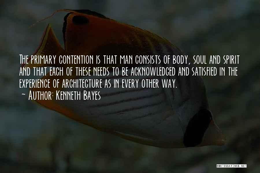 Kenneth Bayes Quotes: The Primary Contention Is That Man Consists Of Body, Soul And Spirit And That Each Of These Needs To Be