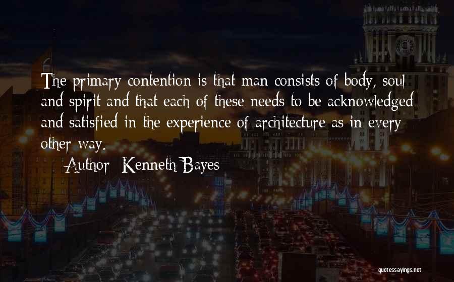 Kenneth Bayes Quotes: The Primary Contention Is That Man Consists Of Body, Soul And Spirit And That Each Of These Needs To Be