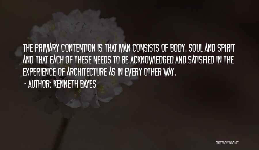 Kenneth Bayes Quotes: The Primary Contention Is That Man Consists Of Body, Soul And Spirit And That Each Of These Needs To Be