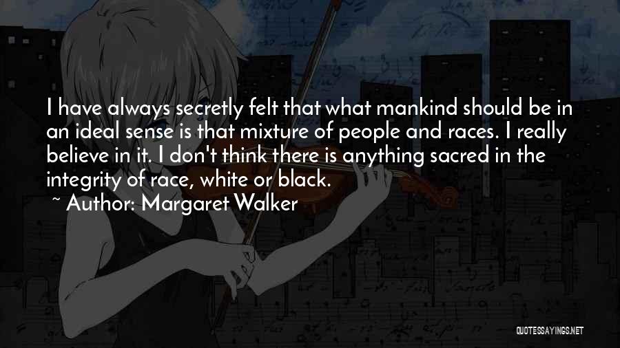 Margaret Walker Quotes: I Have Always Secretly Felt That What Mankind Should Be In An Ideal Sense Is That Mixture Of People And