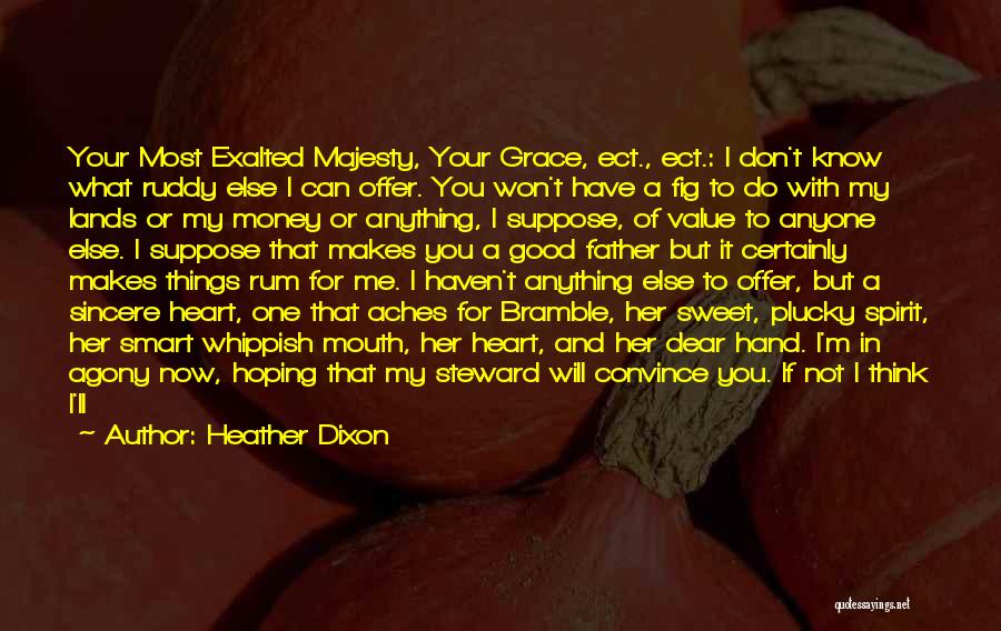 Heather Dixon Quotes: Your Most Exalted Majesty, Your Grace, Ect., Ect.: I Don't Know What Ruddy Else I Can Offer. You Won't Have