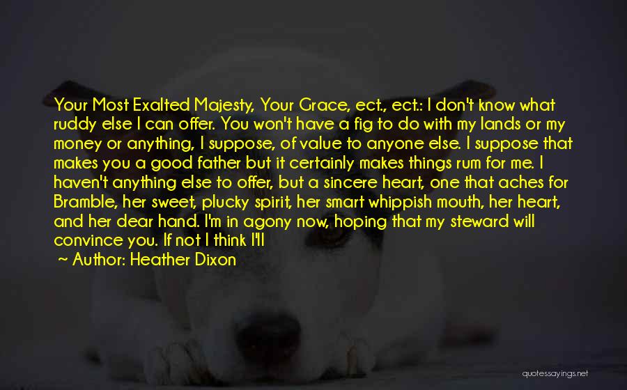 Heather Dixon Quotes: Your Most Exalted Majesty, Your Grace, Ect., Ect.: I Don't Know What Ruddy Else I Can Offer. You Won't Have