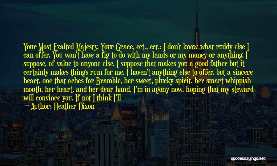 Heather Dixon Quotes: Your Most Exalted Majesty, Your Grace, Ect., Ect.: I Don't Know What Ruddy Else I Can Offer. You Won't Have