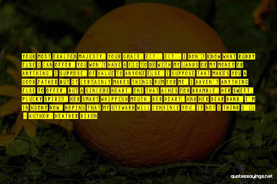 Heather Dixon Quotes: Your Most Exalted Majesty, Your Grace, Ect., Ect.: I Don't Know What Ruddy Else I Can Offer. You Won't Have