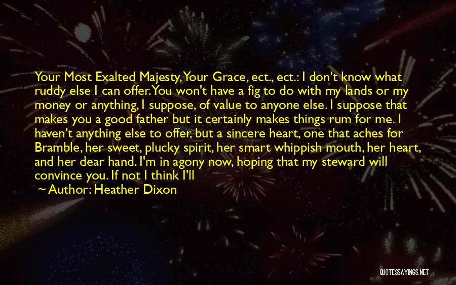 Heather Dixon Quotes: Your Most Exalted Majesty, Your Grace, Ect., Ect.: I Don't Know What Ruddy Else I Can Offer. You Won't Have