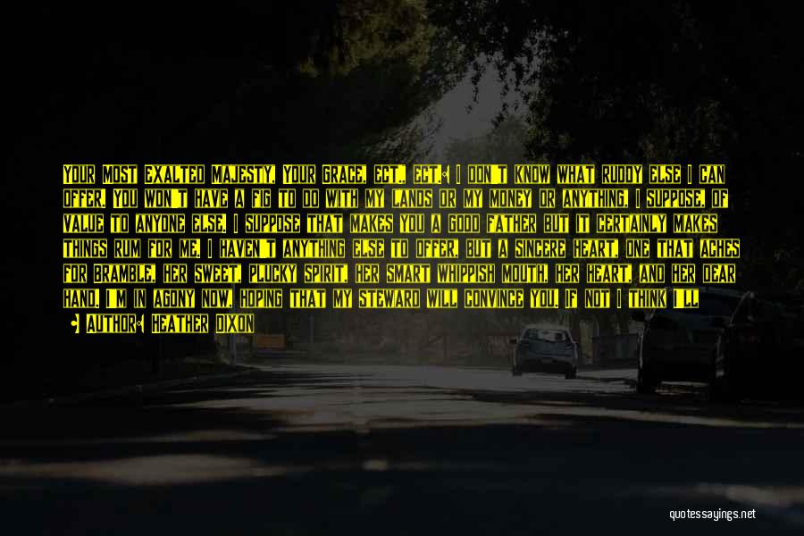 Heather Dixon Quotes: Your Most Exalted Majesty, Your Grace, Ect., Ect.: I Don't Know What Ruddy Else I Can Offer. You Won't Have