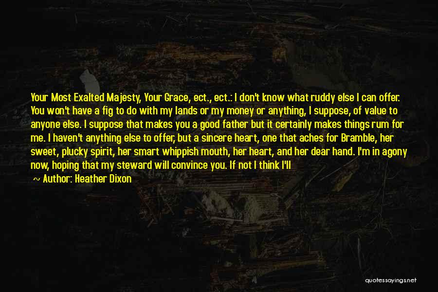 Heather Dixon Quotes: Your Most Exalted Majesty, Your Grace, Ect., Ect.: I Don't Know What Ruddy Else I Can Offer. You Won't Have