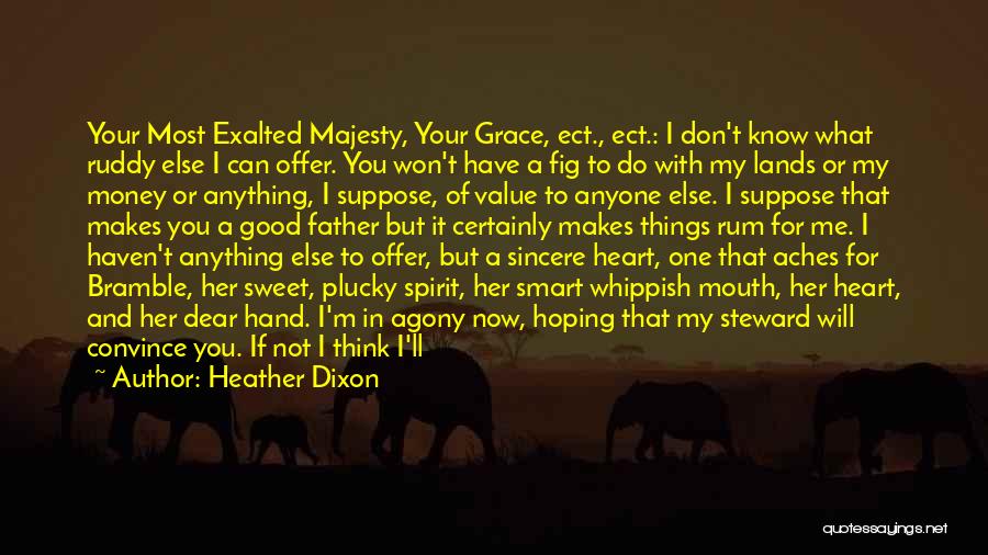 Heather Dixon Quotes: Your Most Exalted Majesty, Your Grace, Ect., Ect.: I Don't Know What Ruddy Else I Can Offer. You Won't Have