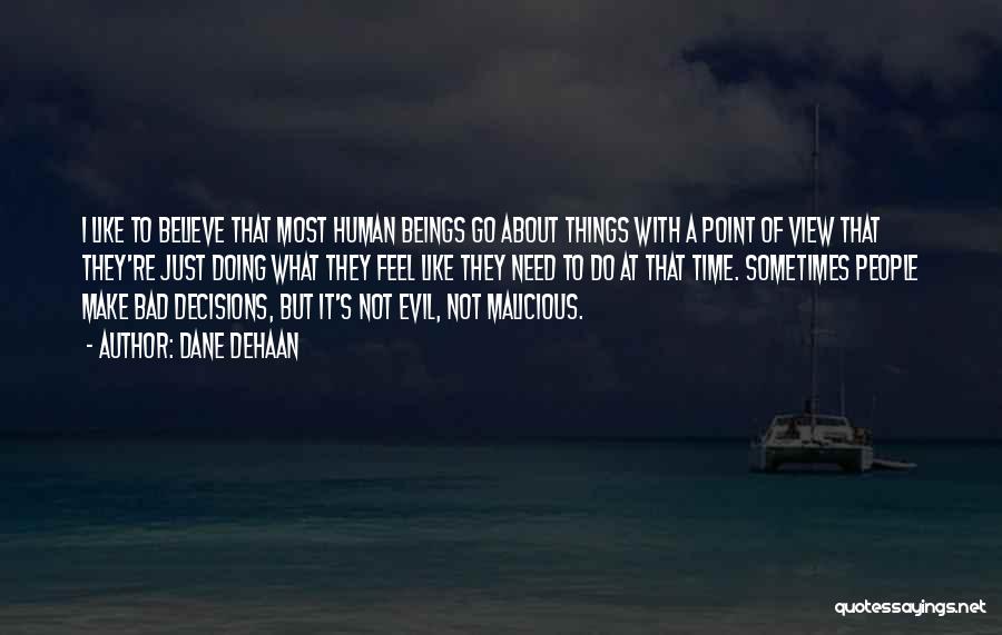 Dane DeHaan Quotes: I Like To Believe That Most Human Beings Go About Things With A Point Of View That They're Just Doing