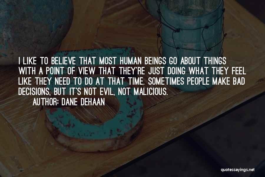 Dane DeHaan Quotes: I Like To Believe That Most Human Beings Go About Things With A Point Of View That They're Just Doing