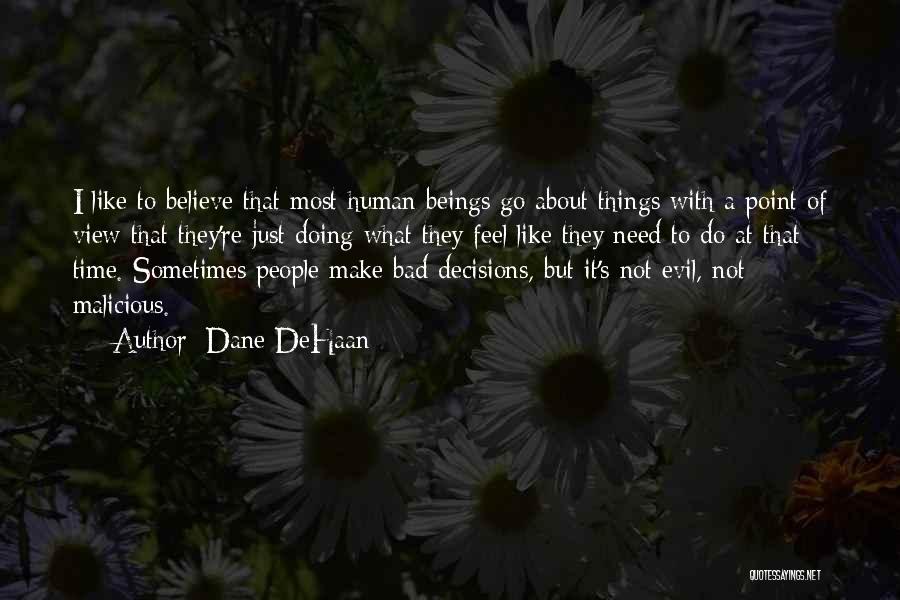 Dane DeHaan Quotes: I Like To Believe That Most Human Beings Go About Things With A Point Of View That They're Just Doing