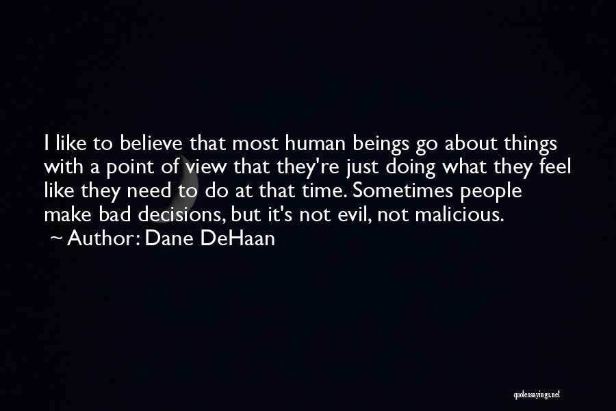 Dane DeHaan Quotes: I Like To Believe That Most Human Beings Go About Things With A Point Of View That They're Just Doing