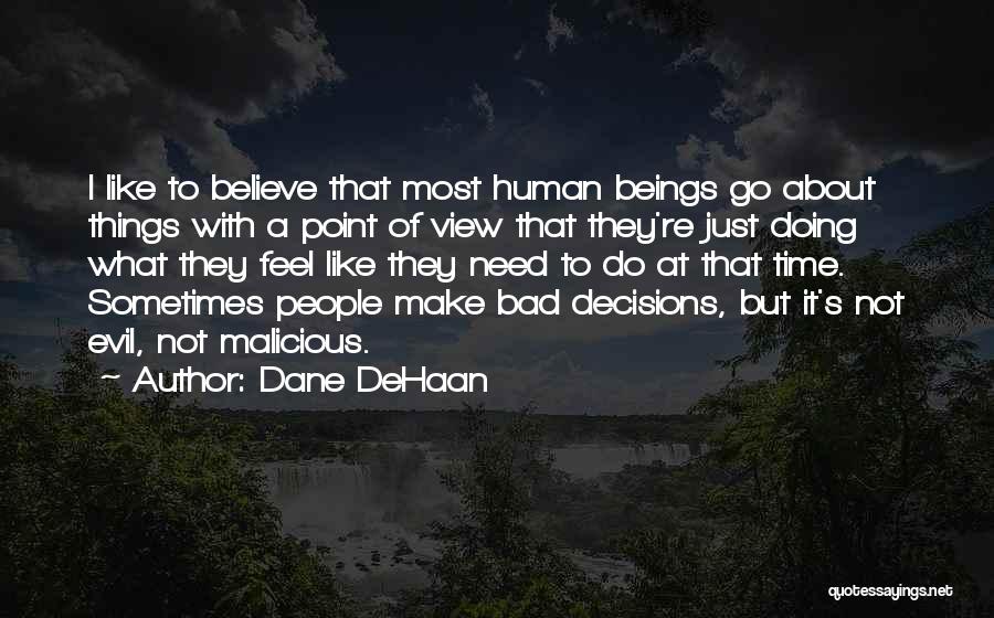 Dane DeHaan Quotes: I Like To Believe That Most Human Beings Go About Things With A Point Of View That They're Just Doing