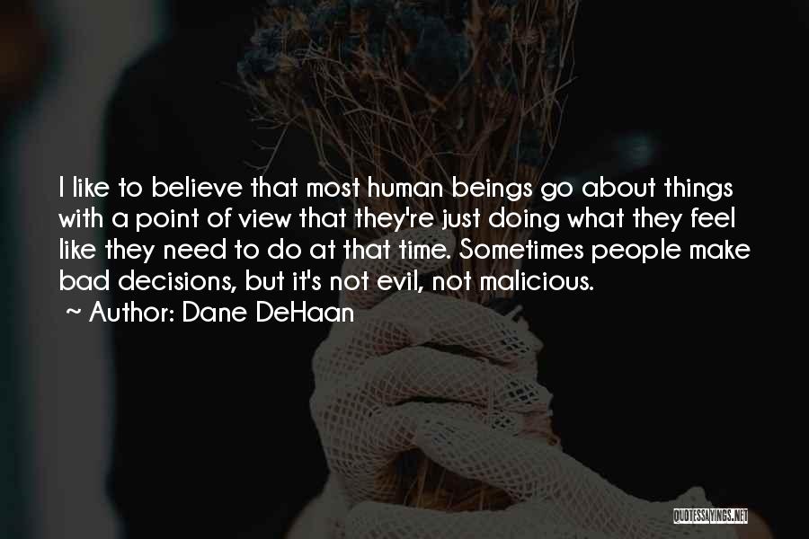 Dane DeHaan Quotes: I Like To Believe That Most Human Beings Go About Things With A Point Of View That They're Just Doing