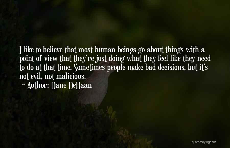 Dane DeHaan Quotes: I Like To Believe That Most Human Beings Go About Things With A Point Of View That They're Just Doing