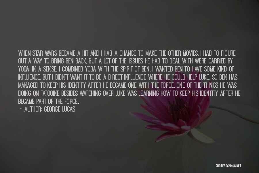 George Lucas Quotes: When Star Wars Became A Hit And I Had A Chance To Make The Other Movies, I Had To Figure